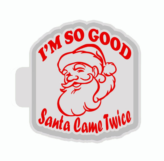 I'm So Good Santa Came Twice Silicone Mold (B25)